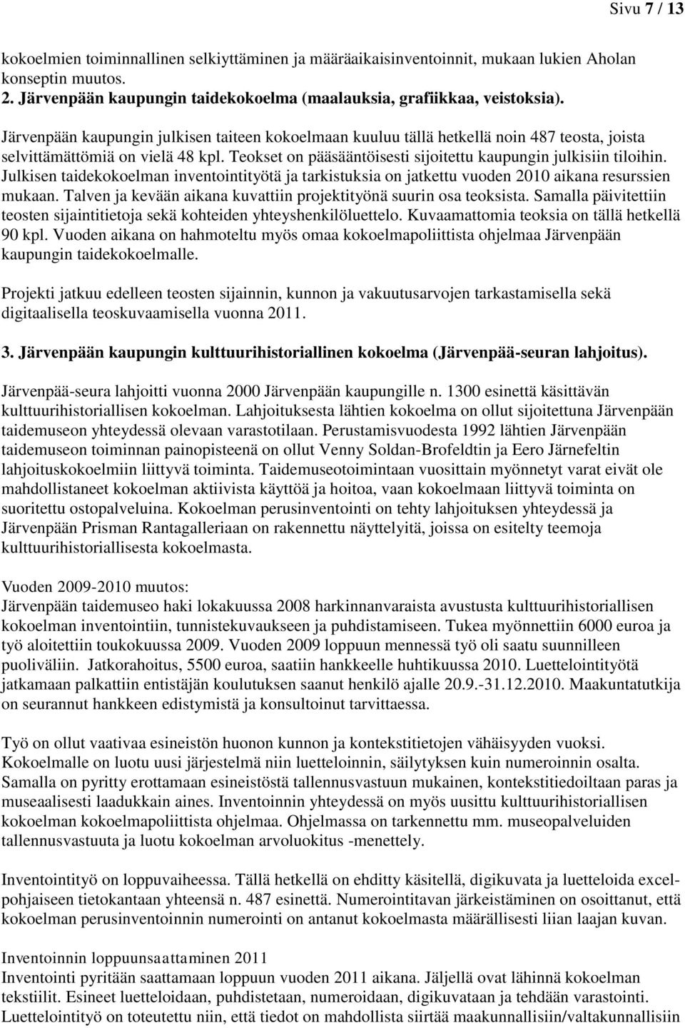 Julkisen taidekokoelman inventointityötä ja tarkistuksia on jatkettu vuoden 2010 aikana resurssien mukaan. Talven ja kevään aikana kuvattiin projektityönä suurin osa teoksista.