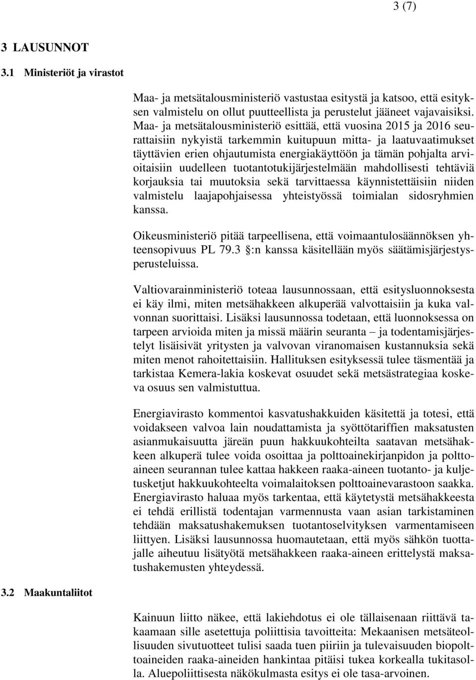 arvioitaisiin uudelleen tuotantotukijärjestelmään mahdollisesti tehtäviä korjauksia tai muutoksia sekä tarvittaessa käynnistettäisiin niiden valmistelu laajapohjaisessa yhteistyössä toimialan