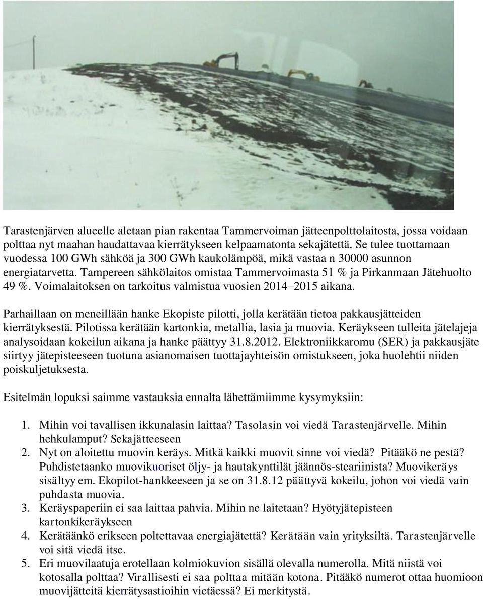 Voimalaitoksen on tarkoitus valmistua vuosien 2014 2015 aikana. Parhaillaan on meneillään hanke Ekopiste pilotti, jolla kerätään tietoa pakkausjätteiden kierrätyksestä.