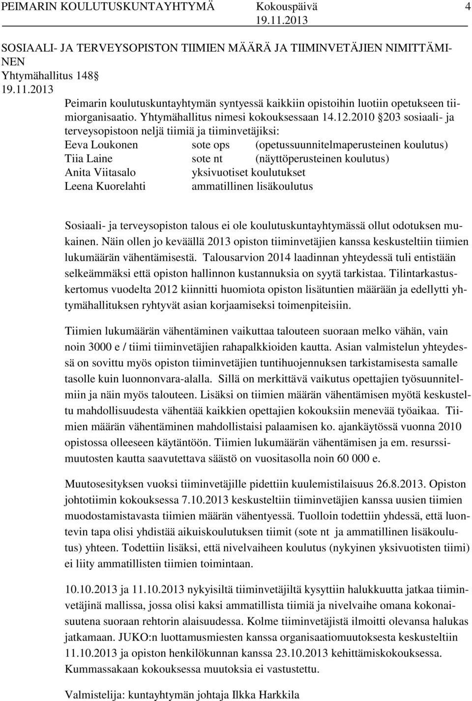 2010 203 sosiaali- ja terveysopistoon neljä tiimiä ja tiiminvetäjiksi: Eeva Loukonen sote ops (opetussuunnitelmaperusteinen koulutus) Tiia Laine sote nt (näyttöperusteinen koulutus) Anita Viitasalo