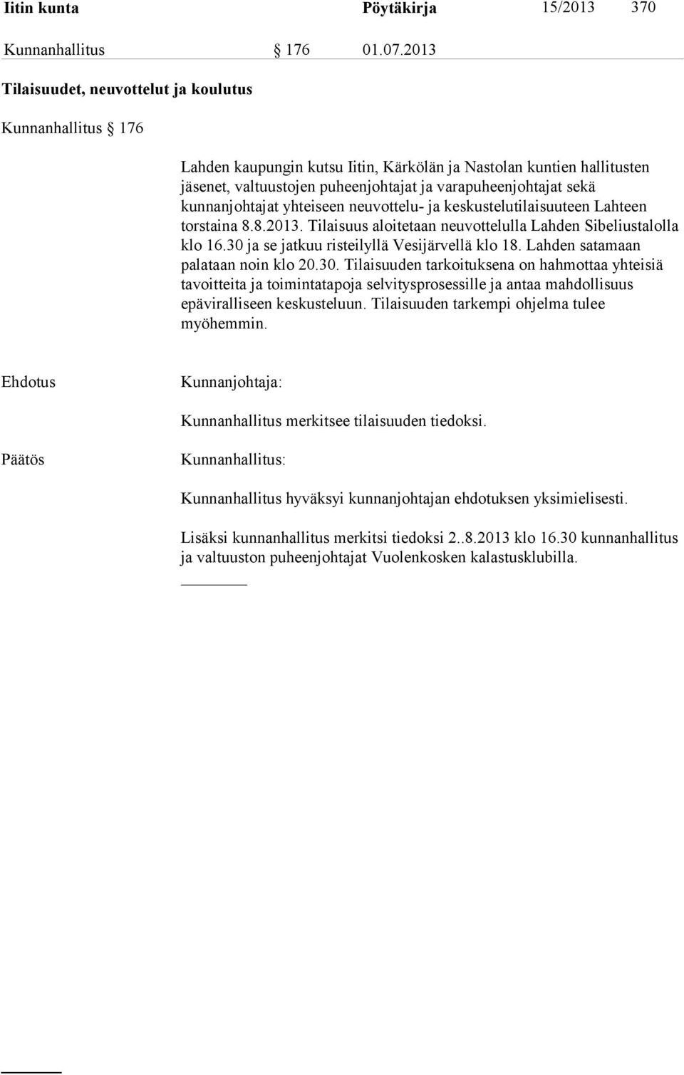 kunnanjohtajat yhteiseen neuvottelu- ja keskustelutilaisuuteen Lahteen torstaina 8.8.2013. Tilaisuus aloitetaan neuvottelulla Lahden Sibeliustalolla klo 16.