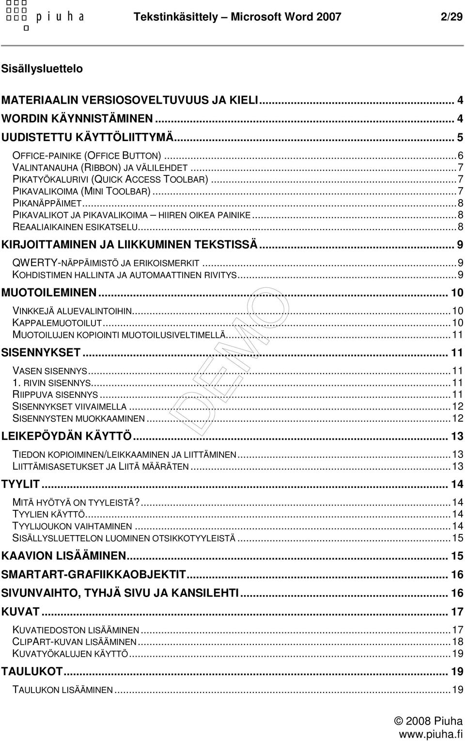 .. 8 REAALIAIKAINEN ESIKATSELU... 8 KIRJOITTAMINEN JA LIIKKUMINEN TEKSTISSÄ... 9 QWERTY-NÄPPÄIMISTÖ JA ERIKOISMERKIT... 9 KOHDISTIMEN HALLINTA JA AUTOMAATTINEN RIVITYS... 9 MUOTOILEMINEN.