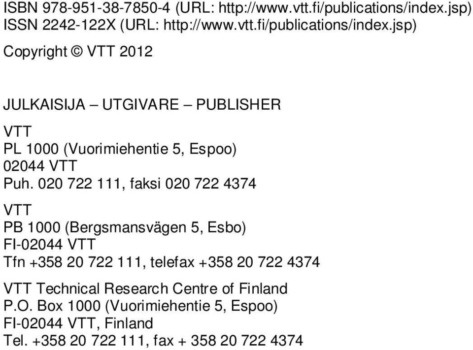 jsp) Copyright VTT 2012 JULKAISIJA UTGIVARE PUBLISHER VTT PL 1000 (Vuorimiehentie 5, Espoo) 02044 VTT Puh.
