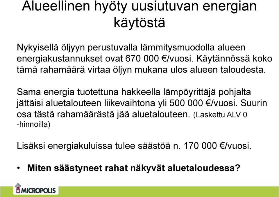 Sama energia tuotettuna hakkeella lämpöyrittäjä pohjalta jättäisi aluetalouteen liikevaihtona yli 500 000 /vuosi.