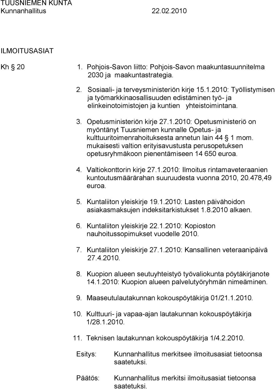 mukaisesti valtion erityisavustusta perusopetuksen opetusryhmäkoon pienentämiseen 14 650 euroa. 4. Valtiokonttorin kirje 27.1.2010: Ilmoitus rintamaveteraanien kuntoutusmäärärahan suuruudesta vuonna 2010, 20.