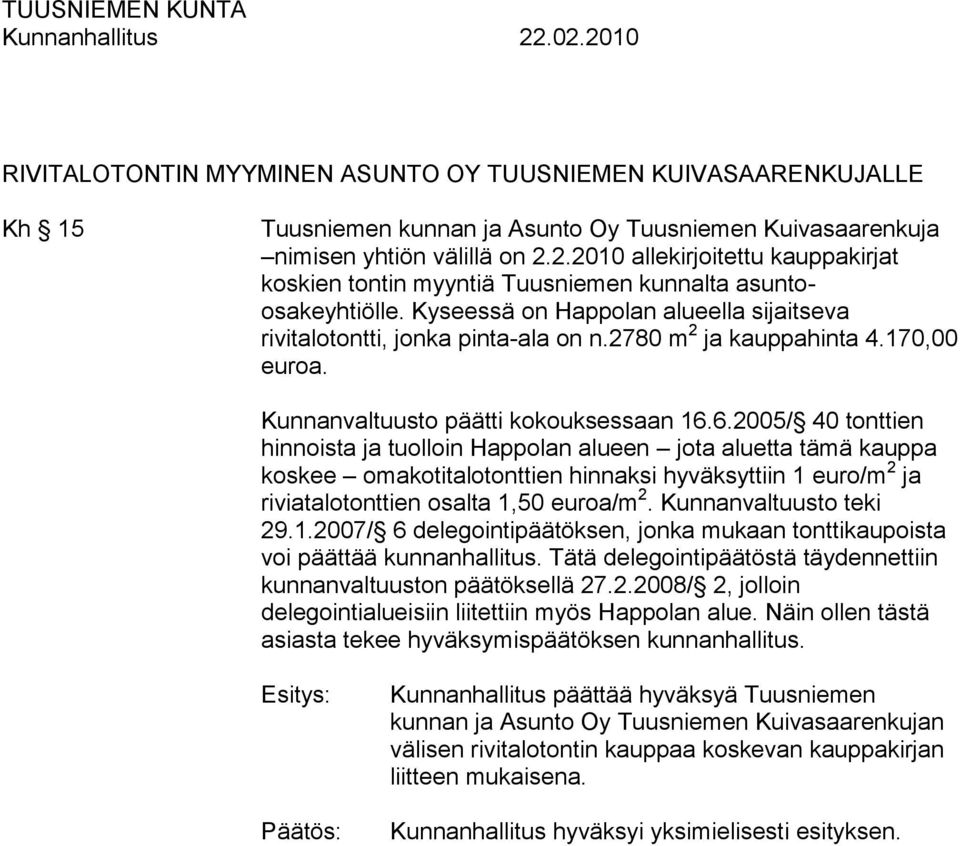 2780 m 2 ja kauppahinta 4.170,00 euroa. Kunnanvaltuusto päätti kokouksessaan 16.