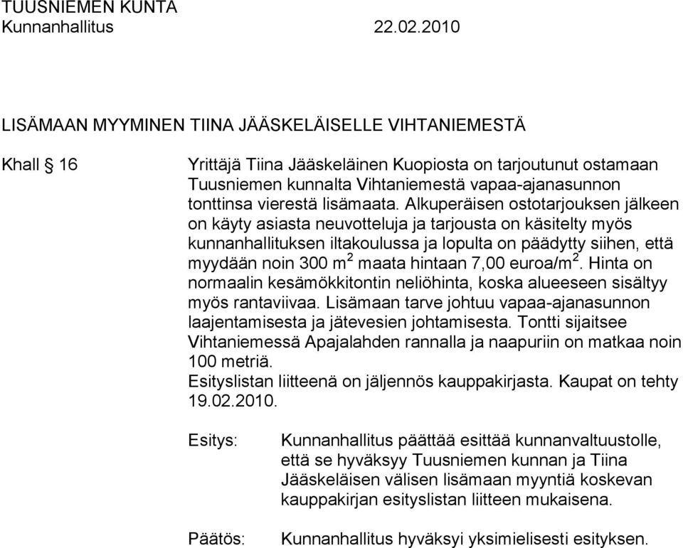 Alkuperäisen ostotarjouksen jälkeen on käyty asiasta neuvotteluja ja tarjousta on käsitelty myös kunnanhallituksen iltakoulussa ja lopulta on päädytty siihen, että myydään noin 300 m 2 maata hintaan