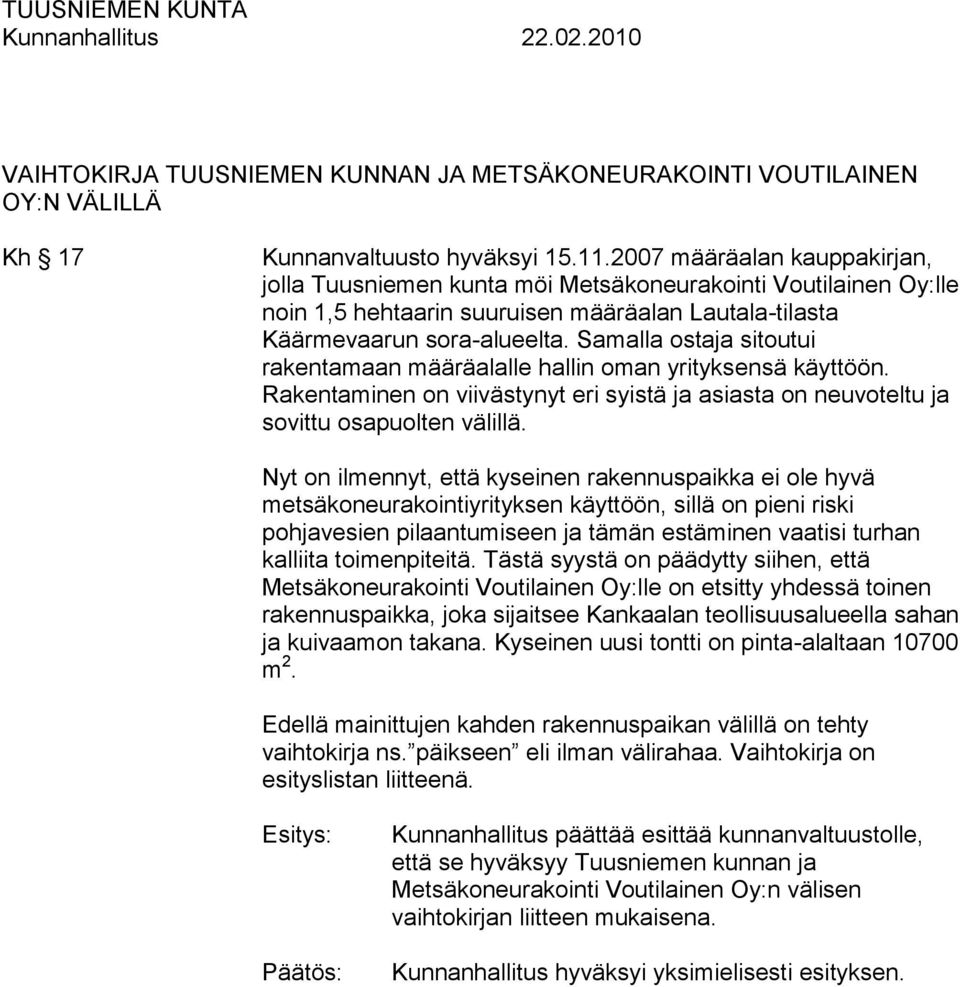 Samalla ostaja sitoutui rakentamaan määräalalle hallin oman yrityksensä käyttöön. Rakentaminen on viivästynyt eri syistä ja asiasta on neuvoteltu ja sovittu osapuolten välillä.