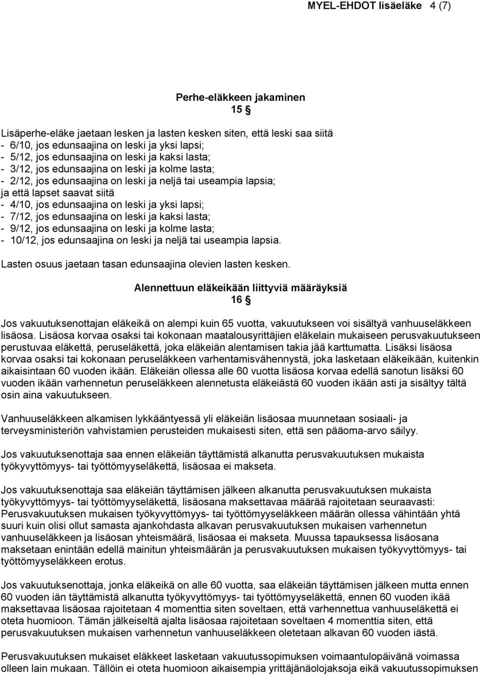 edunsaajina on leski ja yksi lapsi; - 7/12, jos edunsaajina on leski ja kaksi lasta; - 9/12, jos edunsaajina on leski ja kolme lasta; - 10/12, jos edunsaajina on leski ja neljä tai useampia lapsia.