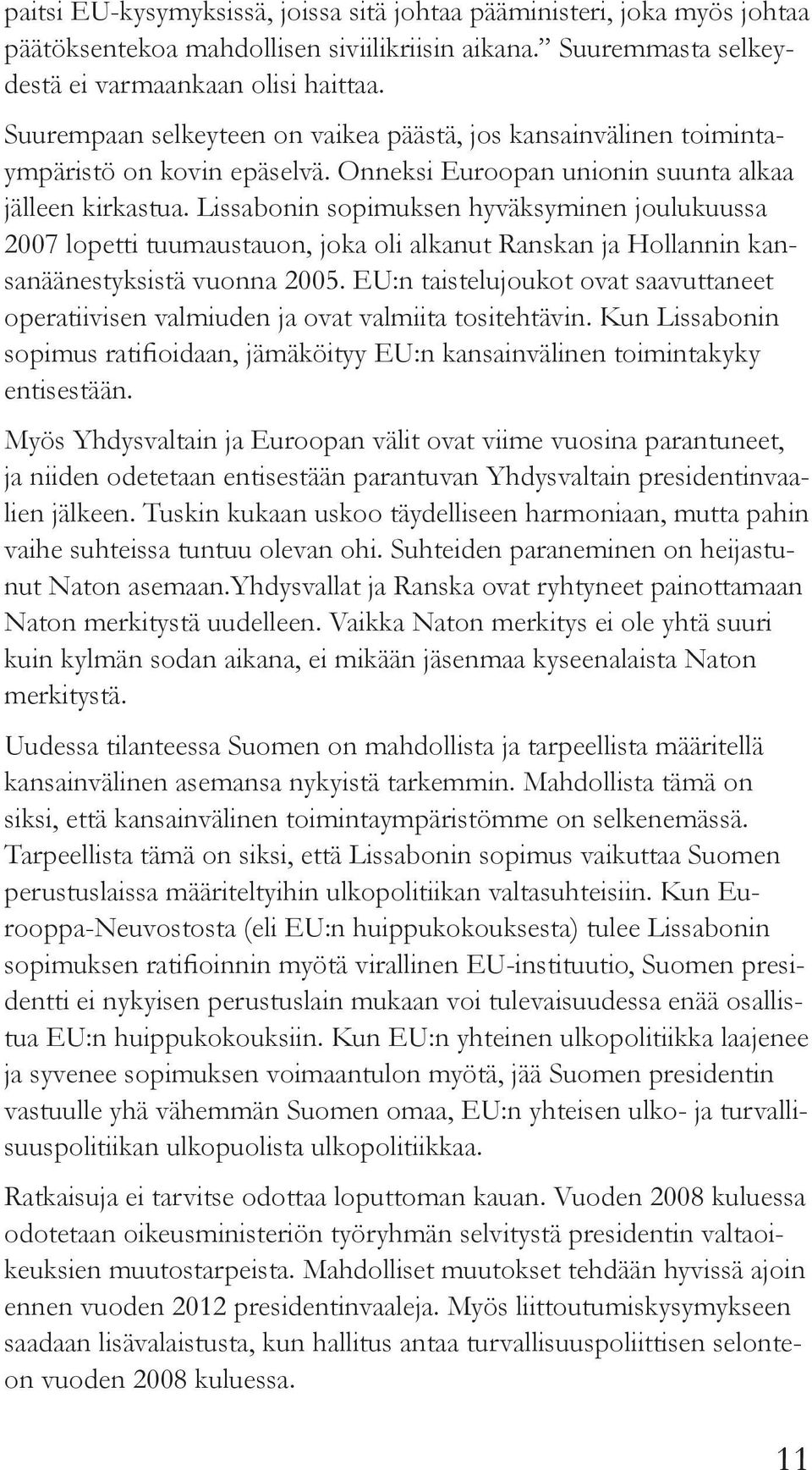 Lissabonin sopimuksen hyväksyminen joulukuussa 2007 lopetti tuumaustauon, joka oli alkanut Ranskan ja Hollannin kansanäänestyksistä vuonna 2005.