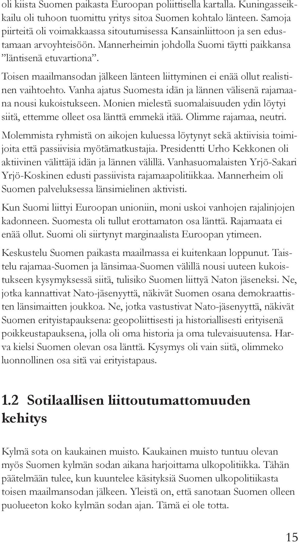 Toisen maailmansodan jälkeen länteen liittyminen ei enää ollut realistinen vaihtoehto. Vanha ajatus Suomesta idän ja lännen välisenä rajamaana nousi kukoistukseen.