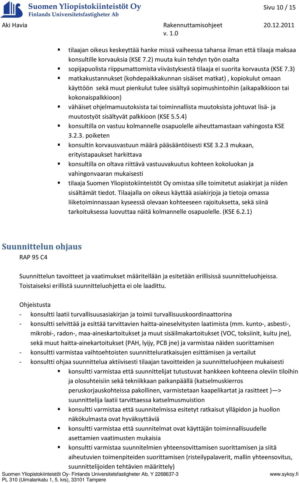 3) matkakustannukset (kohdepaikkakunnan sisäiset matkat), kopiokulut omaan käyttöön sekä muut pienkulut tulee sisältyä sopimushintoihin (aikapalkkioon tai kokonaispalkkioon) vähäiset