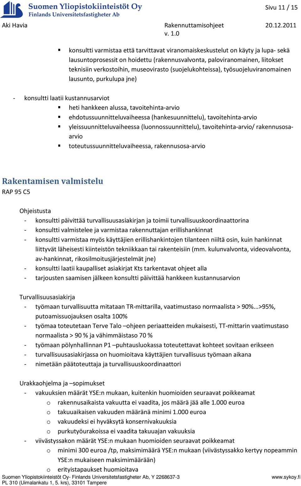 (hankesuunnittelu), tavoitehinta-arvio yleissuunnitteluvaiheessa (luonnossuunnittelu), tavoitehinta-arvio/ rakennusosaarvio toteutussuunnitteluvaiheessa, rakennusosa-arvio Rakentamisen valmistelu RAP