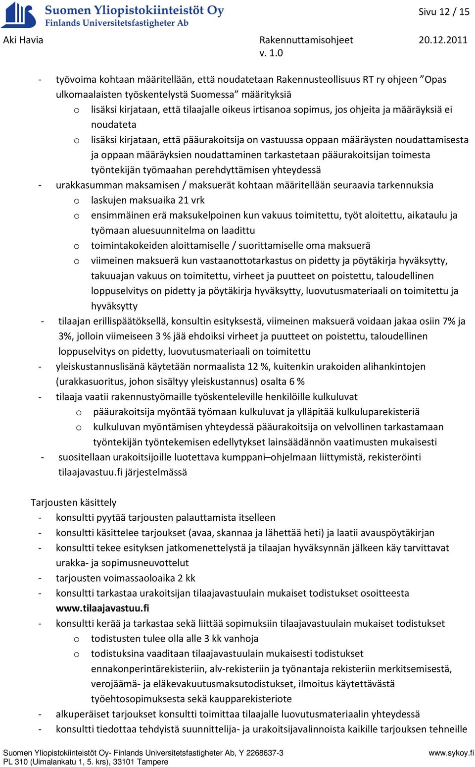 pääurakoitsijan toimesta työntekijän työmaahan perehdyttämisen yhteydessä - urakkasumman maksamisen / maksuerät kohtaan määritellään seuraavia tarkennuksia o laskujen maksuaika 21 vrk o ensimmäinen