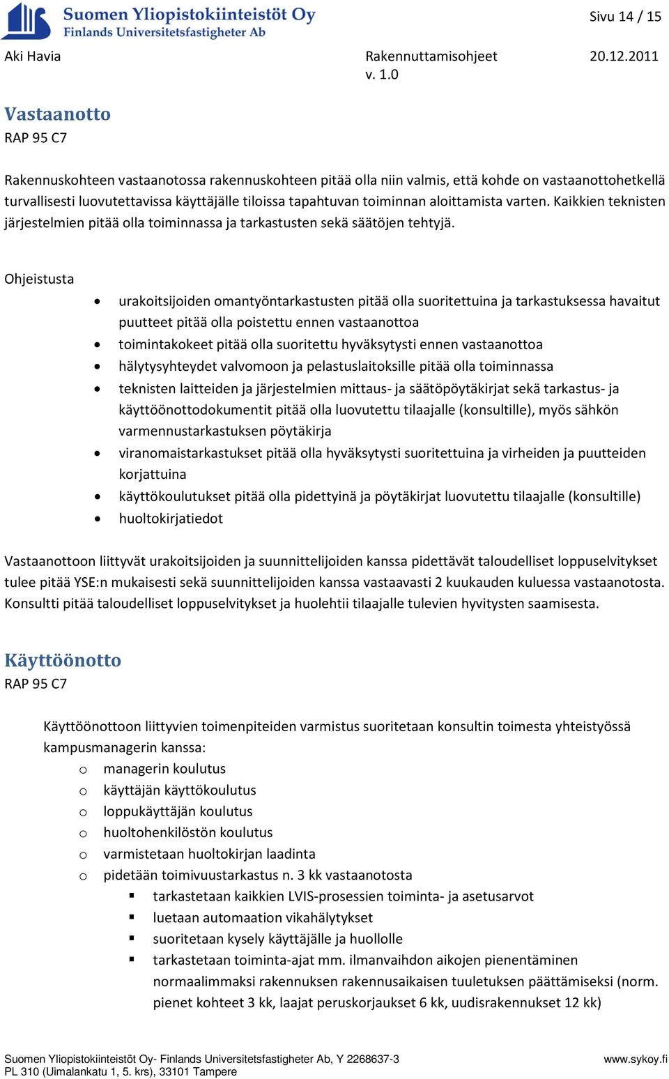 Ohjeistusta urakoitsijoiden omantyöntarkastusten pitää olla suoritettuina ja tarkastuksessa havaitut puutteet pitää olla poistettu ennen vastaanottoa toimintakokeet pitää olla suoritettu hyväksytysti