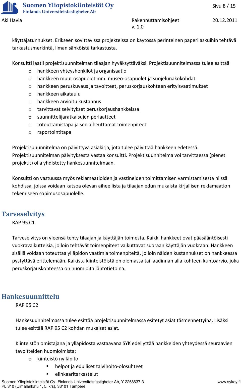 museo-osapuolet ja suojelunäkökohdat o hankkeen peruskuvaus ja tavoitteet, peruskorjauskohteen erityisvaatimukset o hankkeen aikataulu o hankkeen arvioitu kustannus o tarvittavat selvitykset