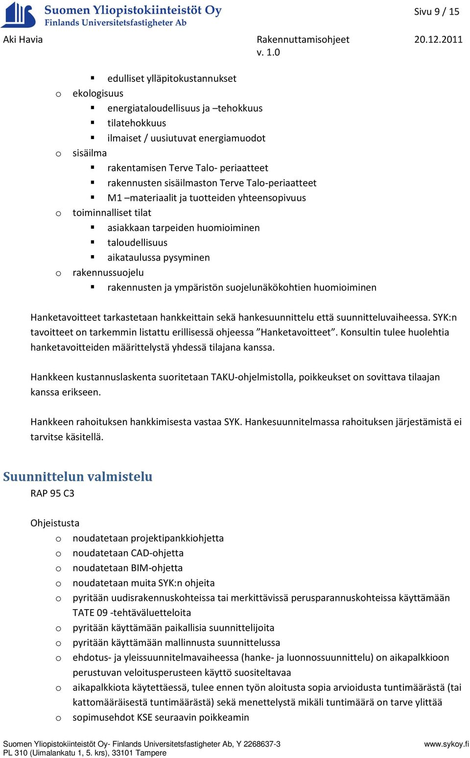 rakennusten ja ympäristön suojelunäkökohtien huomioiminen Hanketavoitteet tarkastetaan hankkeittain sekä hankesuunnittelu että suunnitteluvaiheessa.