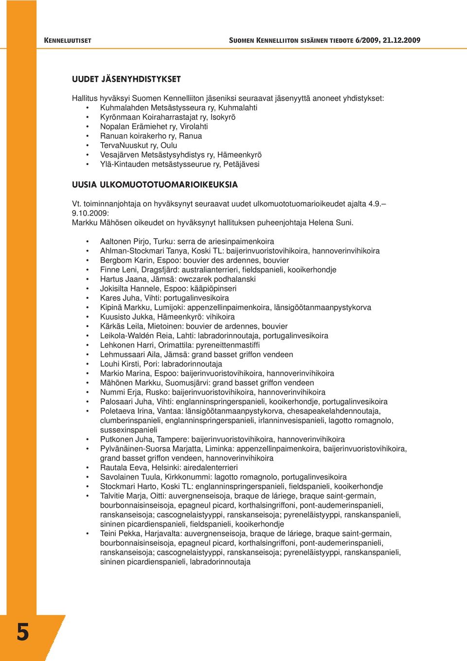 ULKOMUOTOTUOMARIOIKEUKSIA Vt. toiminnanjohtaja on hyväksynyt seuraavat uudet ulkomuototuomarioikeudet ajalta 4.9. 9.10.