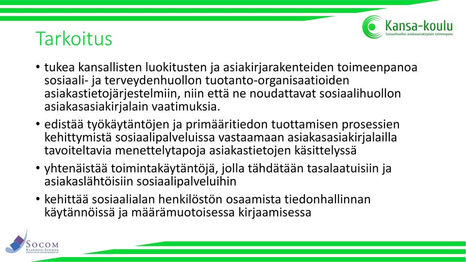 edistää työkäytäntöjen ja primääritiedon tuottamisen prosessien kehittymistä sosiaalipalveluissa vastaamaan asiakasasiakirjalailla tavoiteltavia