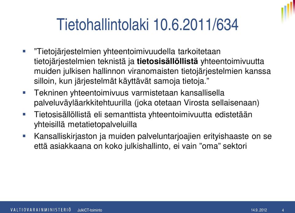 hallinnon viranomaisten tietojärjestelmien kanssa silloin, kun järjestelmät käyttävät samoja tietoja.