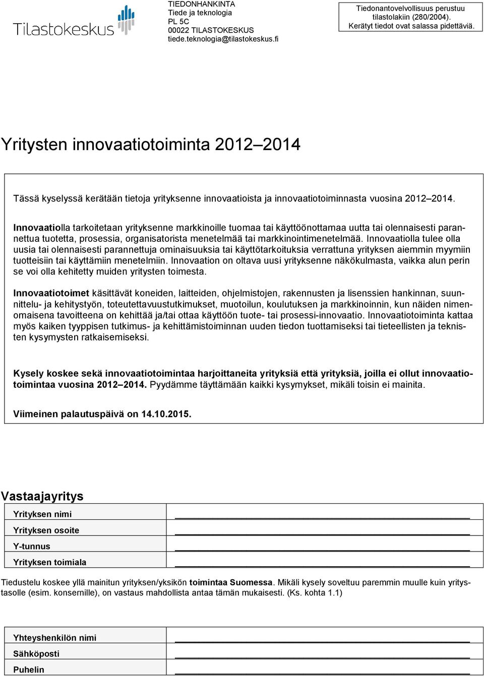 Innovaatiolla tarkoitetaan yrityksenne markkinoille tuomaa tai käyttöönottamaa uutta tai olennaisesti parannettua tuotetta, prosessia, organisatorista menetelmää tai markkinointimenetelmää.