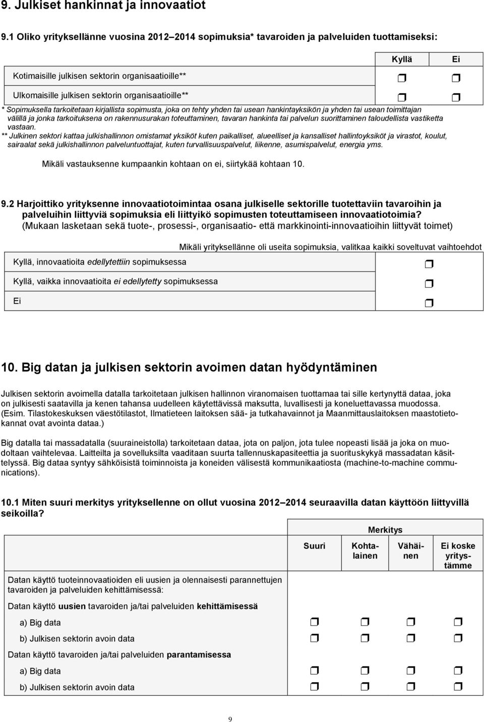 Sopimuksella tarkoitetaan kirjallista sopimusta, joka on tehty yhden tai usean hankintayksikön ja yhden tai usean toimittajan välillä ja jonka tarkoituksena on rakennusurakan toteuttaminen, tavaran