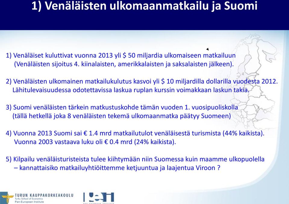 3) Suomi venäläisten tärkein matkustuskohde tämän vuoden 1. vuosipuoliskolla (tällä hetkellä joka 8 venäläisten tekemä ulkomaanmatka päätyy Suomeen) 4) Vuonna 2013 Suomi sai 1.