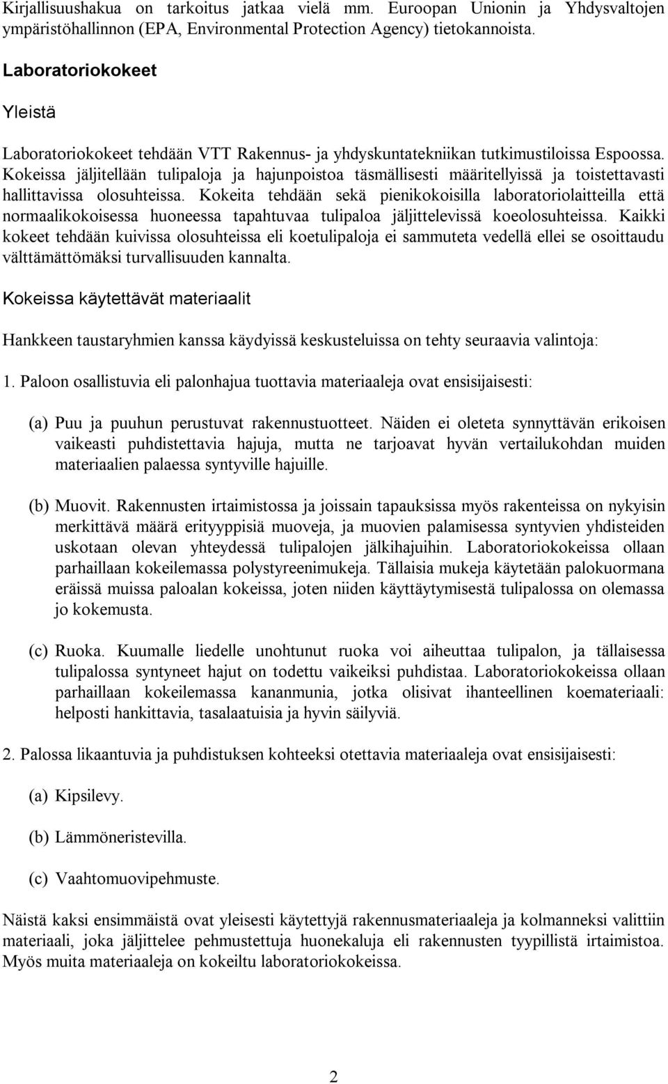 Kokeissa jäljitellään tulipaloja ja hajunpoistoa täsmällisesti määritellyissä ja toistettavasti hallittavissa olosuhteissa.