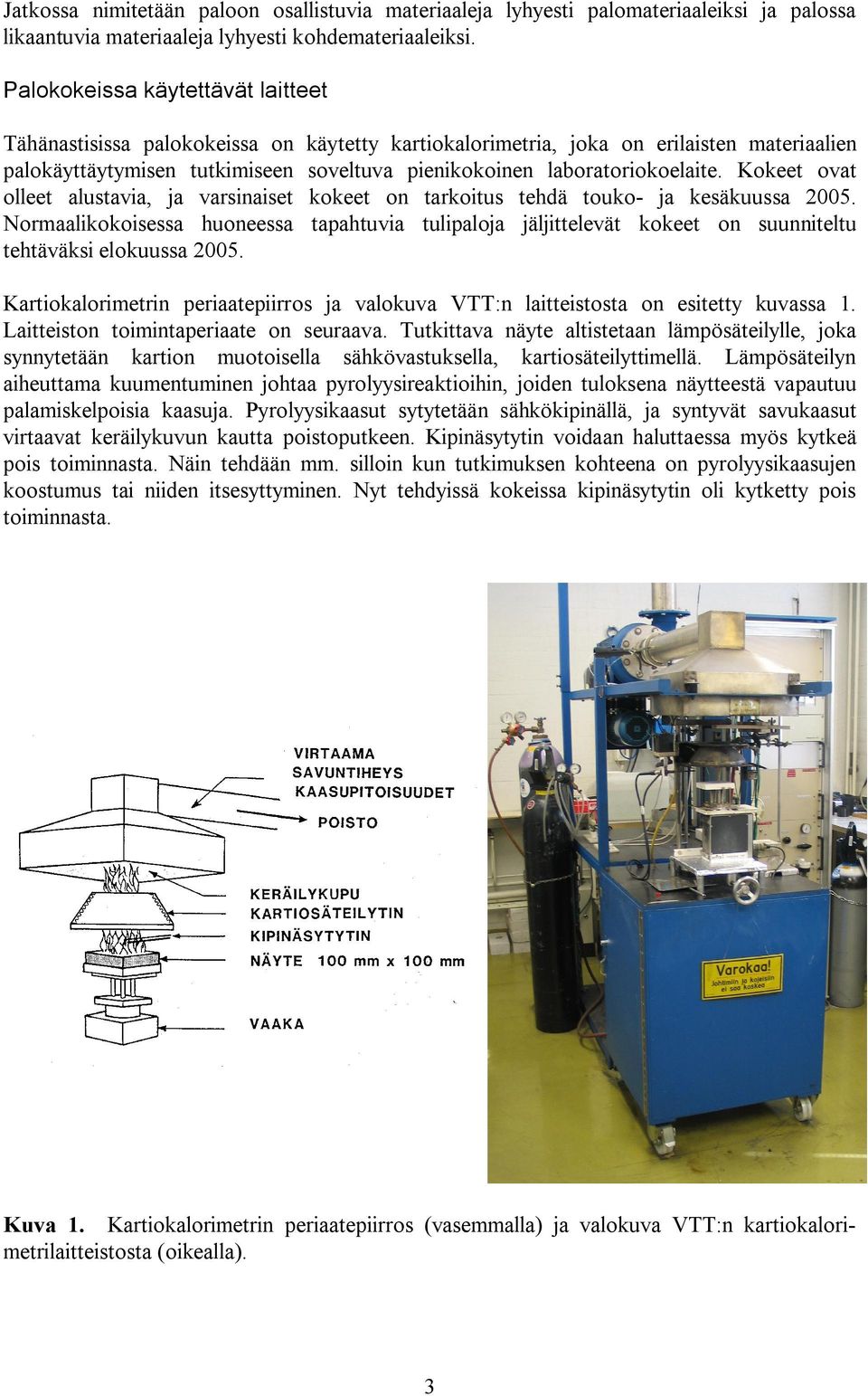 laboratoriokoelaite. Kokeet ovat olleet alustavia, ja varsinaiset kokeet on tarkoitus tehdä touko ja kesäkuussa 2005.