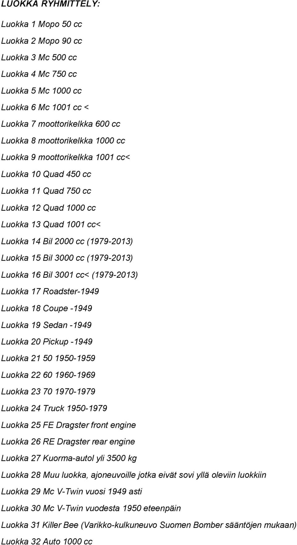 Luokka 16 Bil 3001 cc< (1979-2013) Luokka 17 Roadster-1949 Luokka 18 Coupe -1949 Luokka 19 Sedan -1949 Luokka 20 Pickup -1949 Luokka 21 50 1950-1959 Luokka 22 60 1960-1969 Luokka 23 70 1970-1979