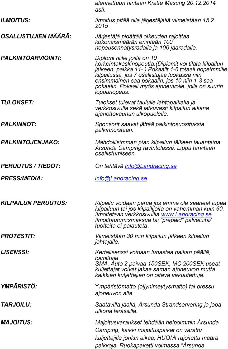 (diplomit voi tilata kilpailun jälkeen, paikka 11- ) Pokaalit 1-6 totaali nopeimmille kilpailussa, jos 7 osallistujaa luokassa niin ensimmäinen saa pokaalin, jos 10 niin 1-3 saa pokaalin.