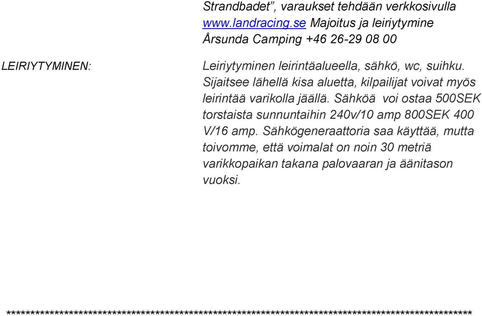 Sijaitsee lähellä kisa aluetta, kilpailijat voivat myös leirintää varikolla jäällä.