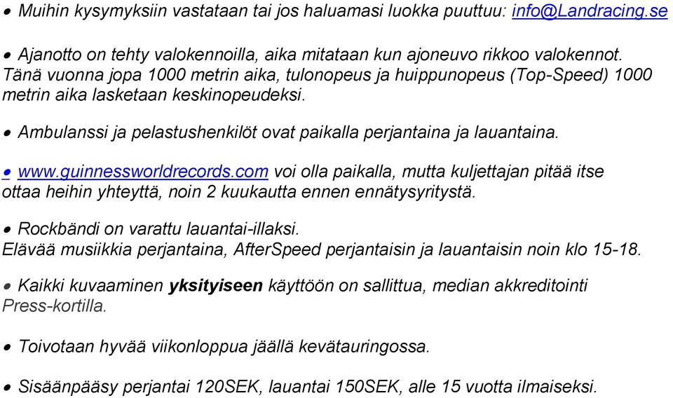 guinnessworldrecords.com voi olla paikalla, mutta kuljettajan pitää itse ottaa heihin yhteyttä, noin 2 kuukautta ennen ennätysyritystä. Rockbändi on varattu lauantai-illaksi.