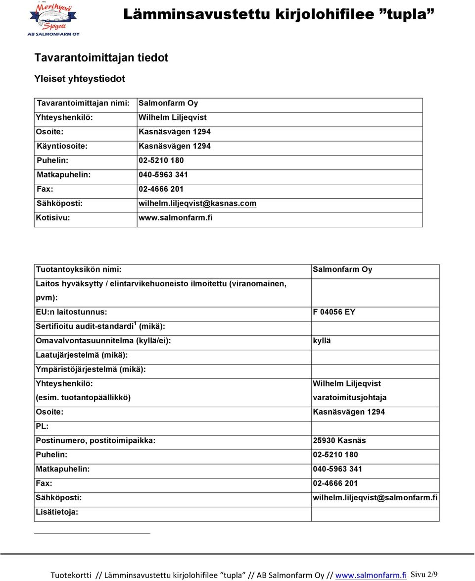 fi Tuotantoyksikön nimi: Salmonfarm Oy Laitos hyväksytty / elintarvikehuoneisto ilmoitettu (viranomainen, pvm): EU:n laitostunnus: F 04056 EY Sertifioitu audit-standardi 1 (mikä):