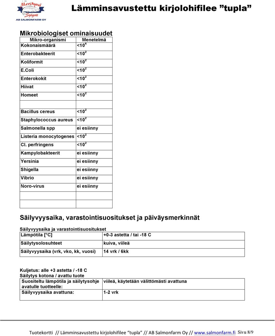 perfringens <10 2 Kampylobakteerit ei esiinny Yersinia ei esiinny Shigella ei esiinny Vibrio ei esiinny Noro-virus ei esiinny Säilyvyysaika, varastointisuositukset ja päiväysmerkinnät Säilyvyysaika