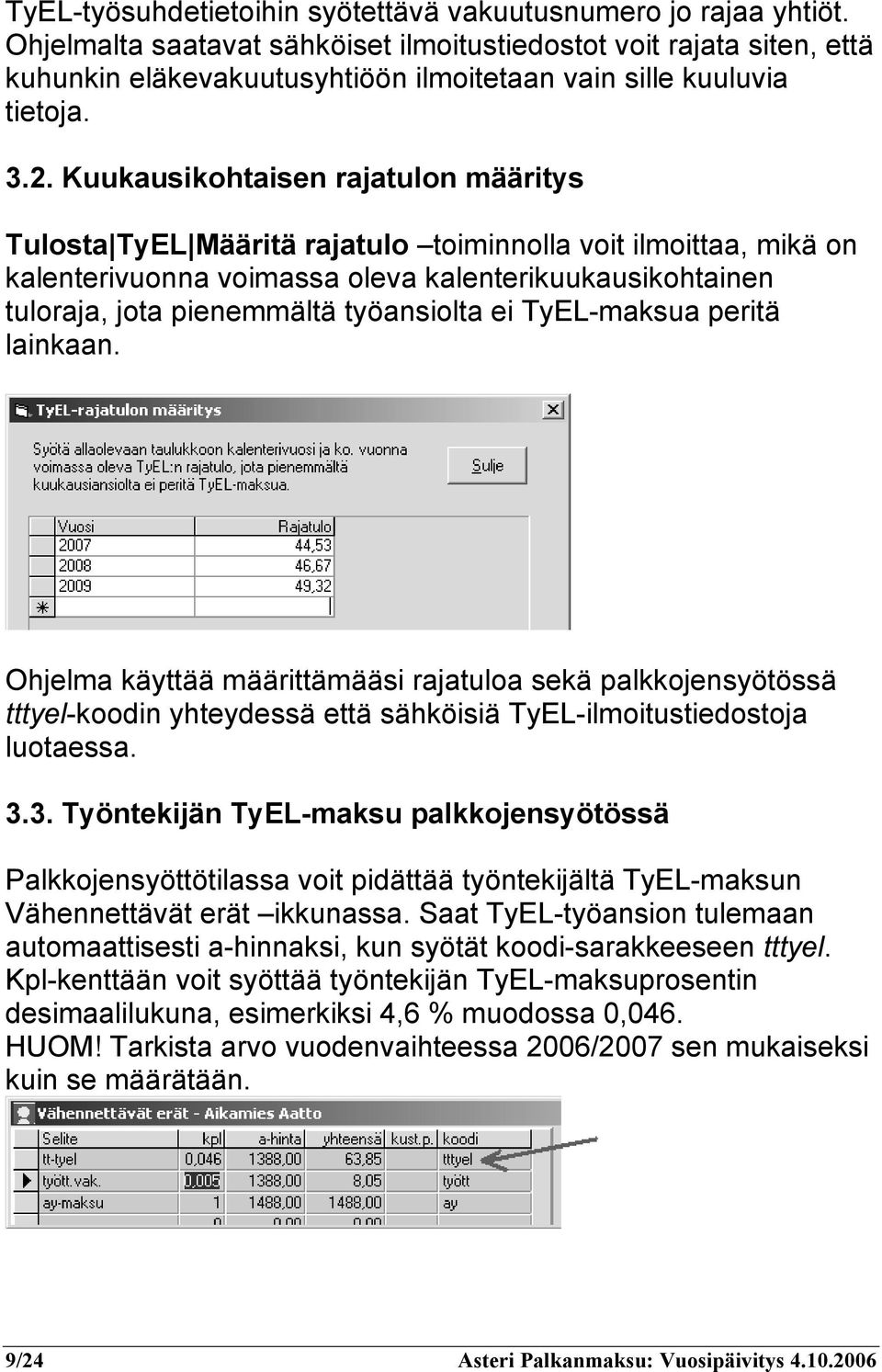 Kuukausikohtaisen rajatulon määritys Tulosta TyEL Määritä rajatulo toiminnolla voit ilmoittaa, mikä on kalenterivuonna voimassa oleva kalenterikuukausikohtainen tuloraja, jota pienemmältä työansiolta