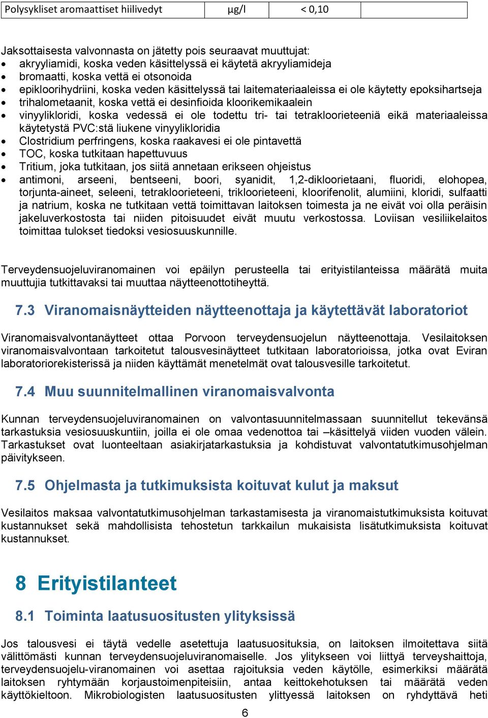 koska vedessä ei ole todettu tri- tai tetrakloorieteeniä eikä materiaaleissa käytetystä PVC:stä liukene vinyylikloridia Clostridium perfringens, koska raakavesi ei ole pintavettä TOC, koska tutkitaan