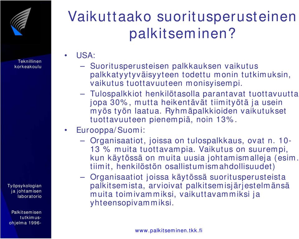 Eurooppa/Suomi: Organisaatiot, joissa on tulospalkkaus, ovat n. 10-13 % muita tuottavampia. Vaikutus on suurempi, kun käytössä on muita uusia johtamismalleja (esim.