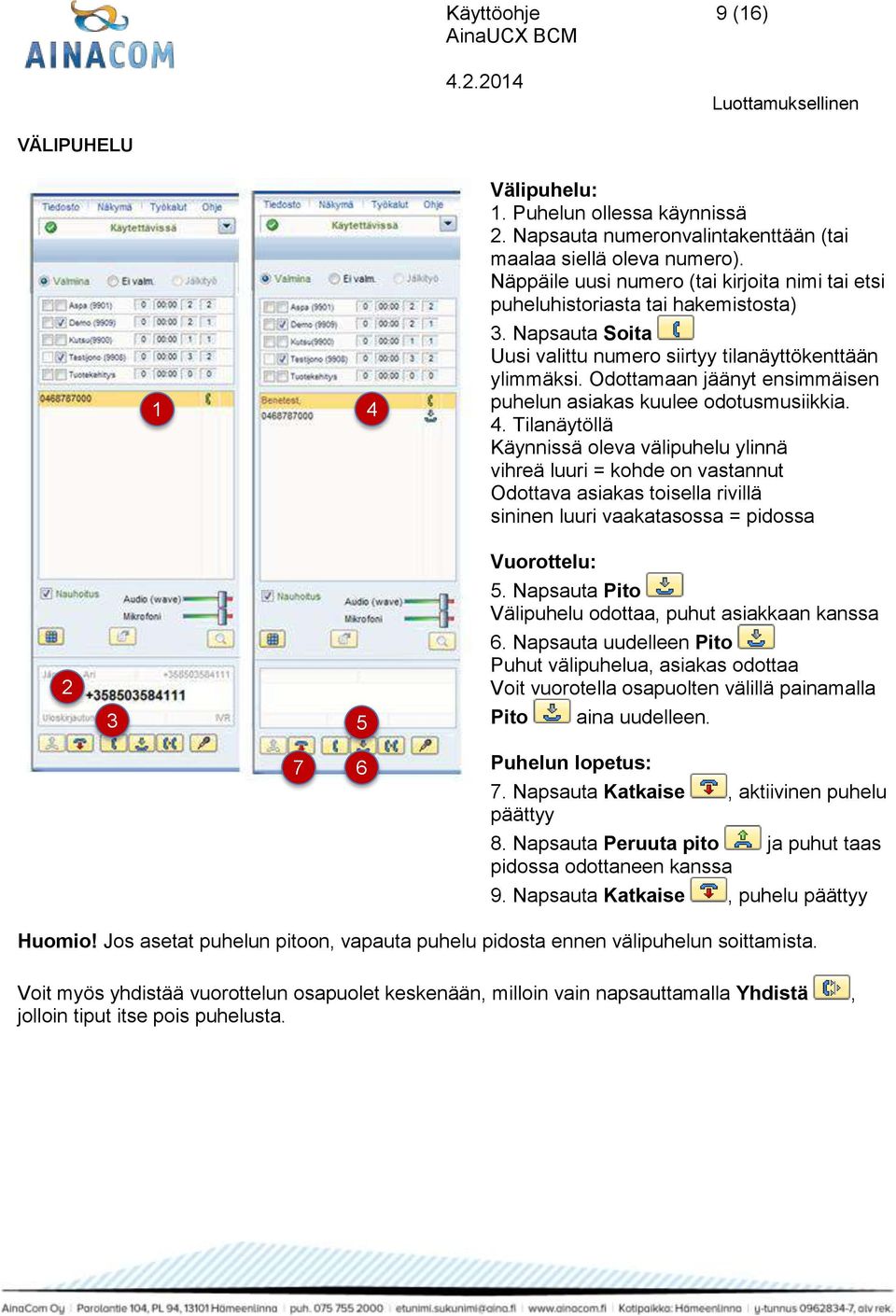 Odottamaan jäänyt ensimmäisen puhelun asiakas kuulee odotusmusiikkia. 4.