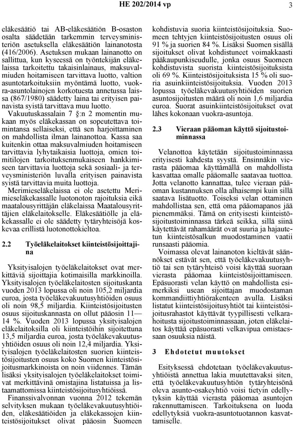luotto, vuokra-asuntolainojen korkotuesta annetussa laissa (867/1980) säädetty laina tai erityisen painavista syistä tarvittava muu luotto.