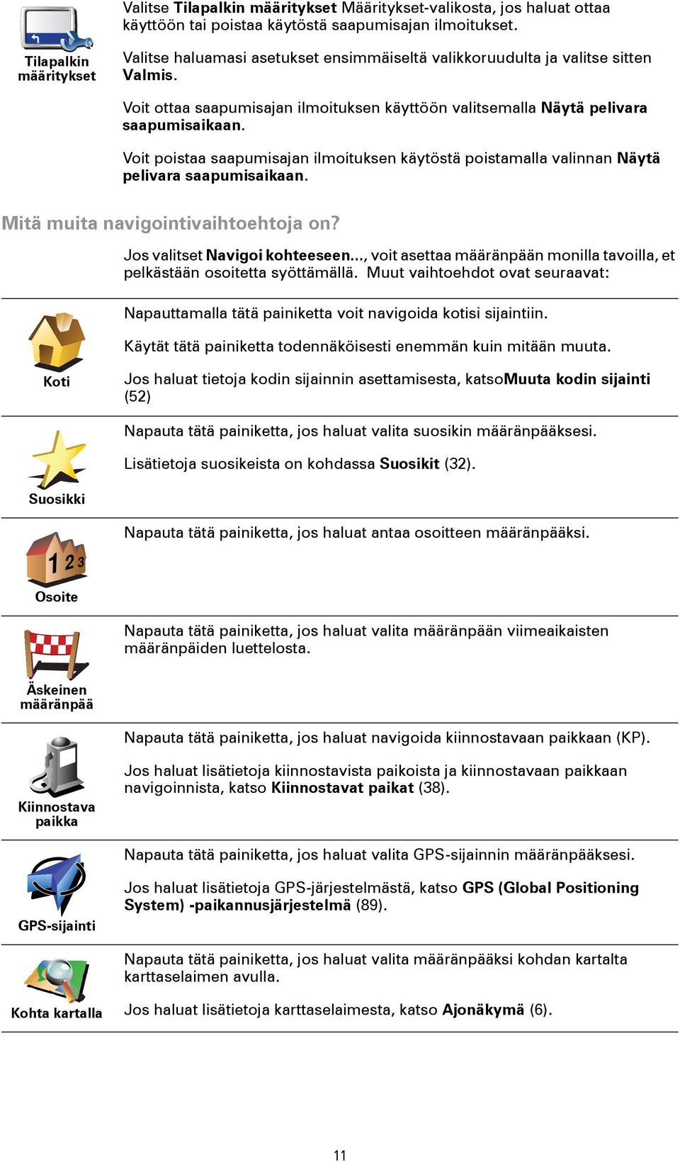 Voit poistaa saapumisajan ilmoituksen käytöstä poistamalla valinnan Näytä pelivara saapumisaikaan. Mitä muita navigointivaihtoehtoja on? Jos valitset Navigoi kohteeseen.