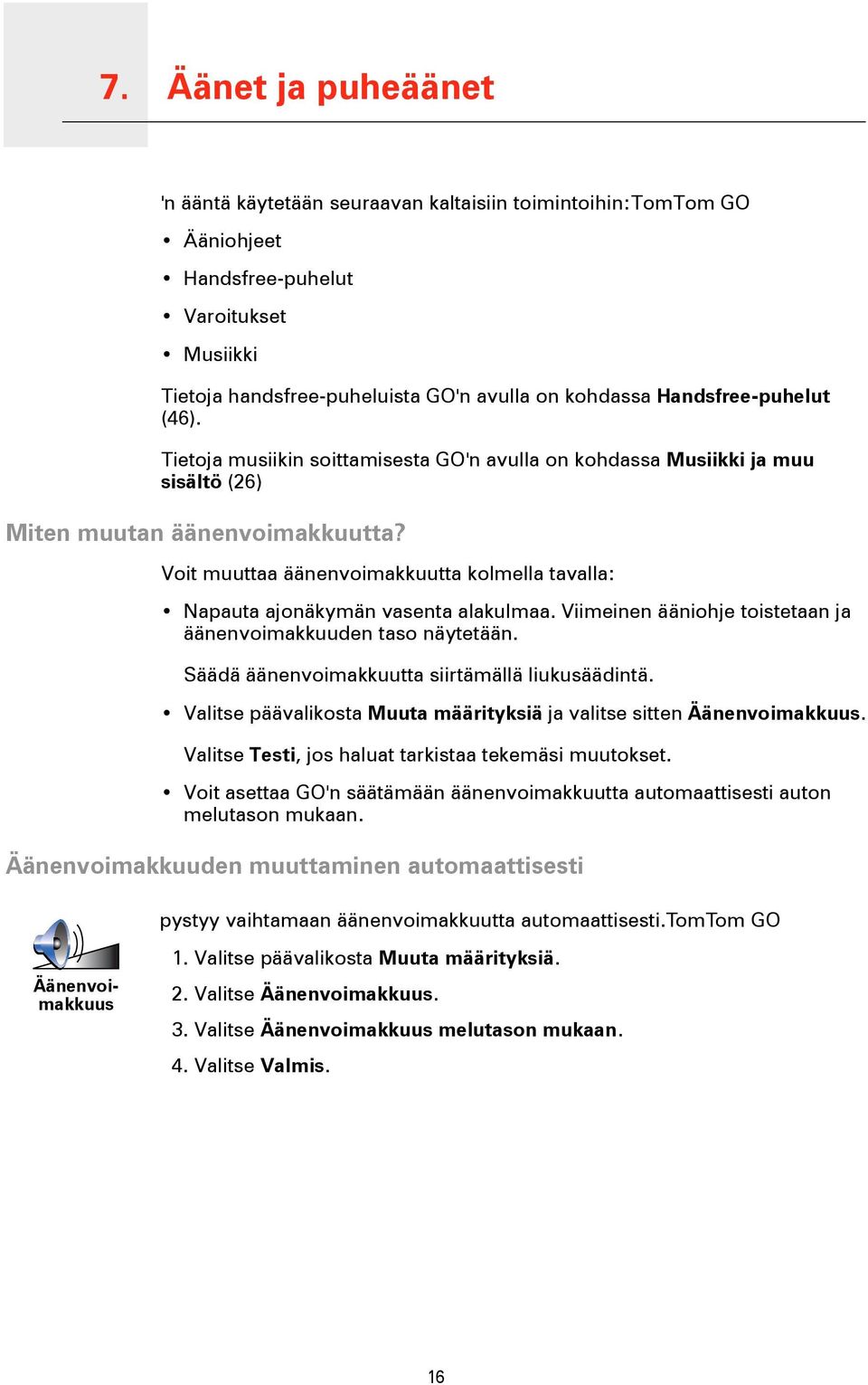 Voit muuttaa äänenvoimakkuutta kolmella tavalla: Napauta ajonäkymän vasenta alakulmaa. Viimeinen ääniohje toistetaan ja äänenvoimakkuuden taso näytetään.