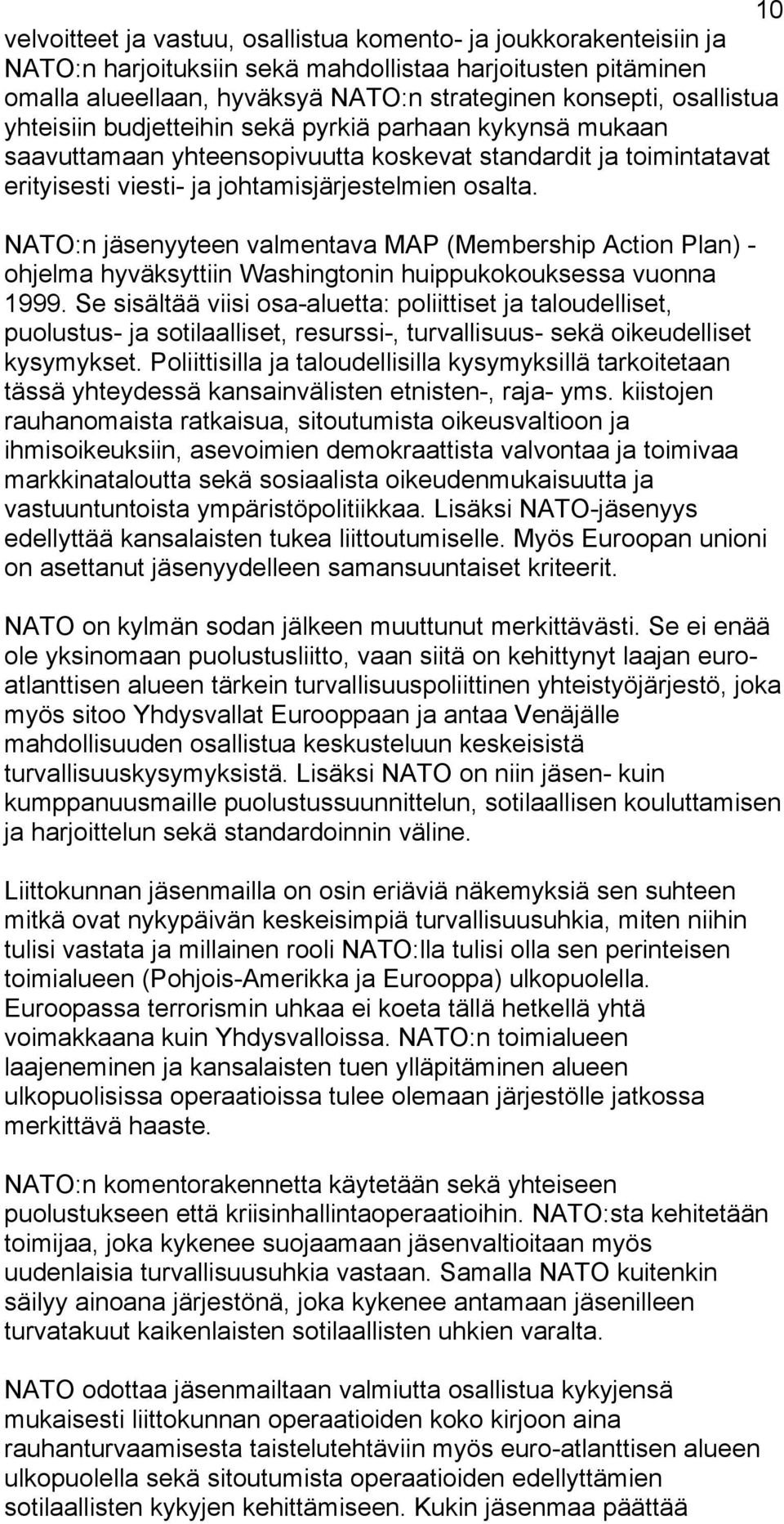 NATO:n jäsenyyteen valmentava MAP (Membership Action Plan) - ohjelma hyväksyttiin Washingtonin huippukokouksessa vuonna 1999.