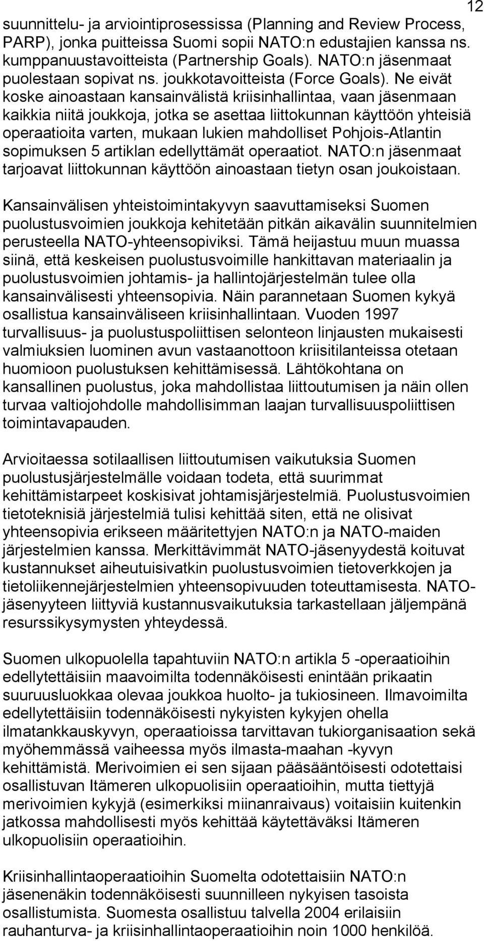 Ne eivät koske ainoastaan kansainvälistä kriisinhallintaa, vaan jäsenmaan kaikkia niitä joukkoja, jotka se asettaa liittokunnan käyttöön yhteisiä operaatioita varten, mukaan lukien mahdolliset