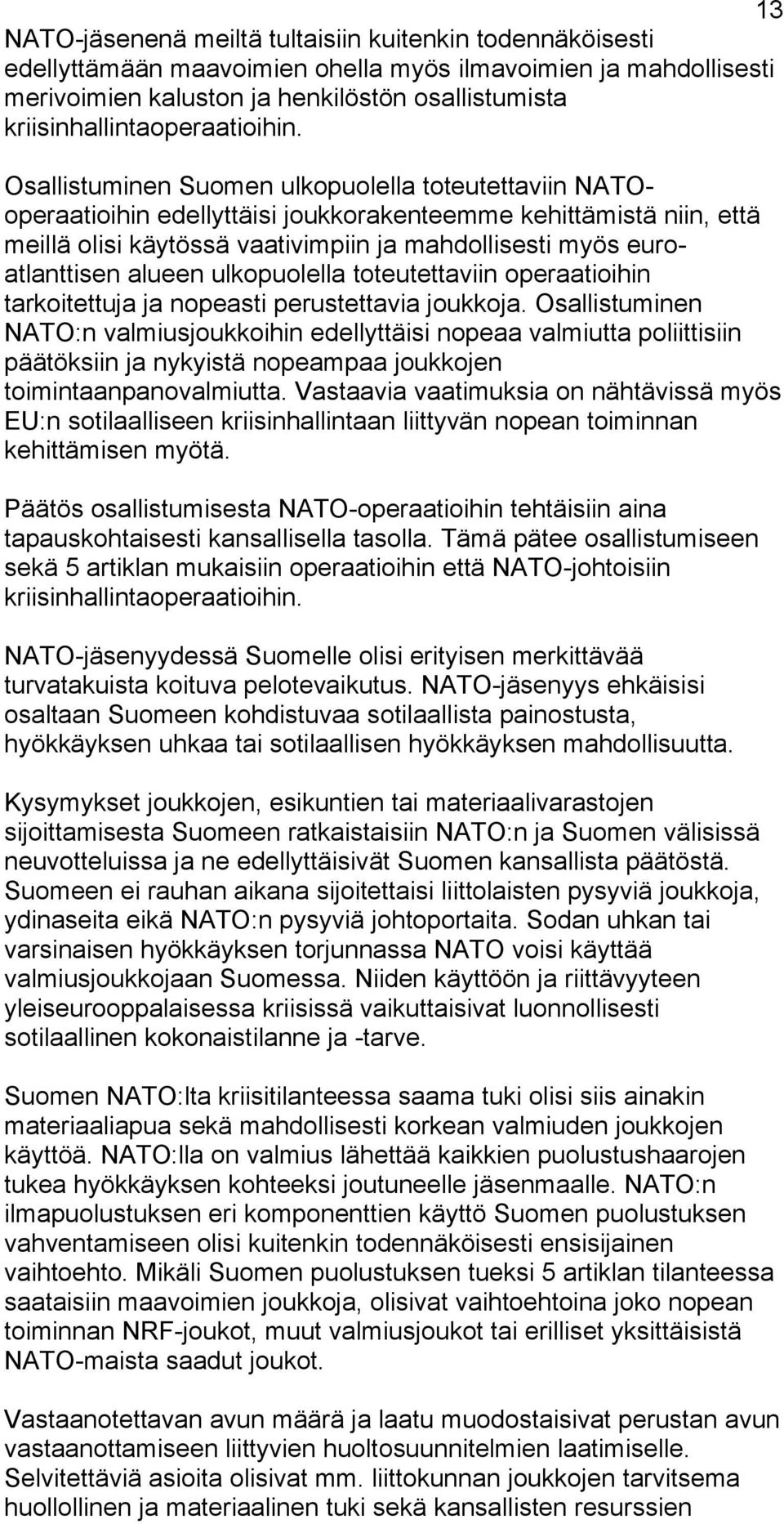 Osallistuminen Suomen ulkopuolella toteutettaviin NATOoperaatioihin edellyttäisi joukkorakenteemme kehittämistä niin, että meillä olisi käytössä vaativimpiin ja mahdollisesti myös euroatlanttisen
