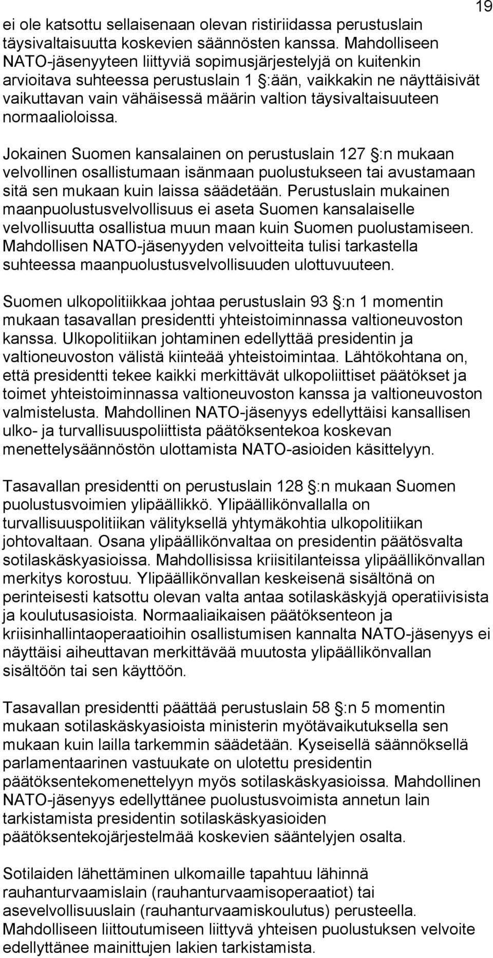 täysivaltaisuuteen normaalioloissa. Jokainen Suomen kansalainen on perustuslain 127 :n mukaan velvollinen osallistumaan isänmaan puolustukseen tai avustamaan sitä sen mukaan kuin laissa säädetään.