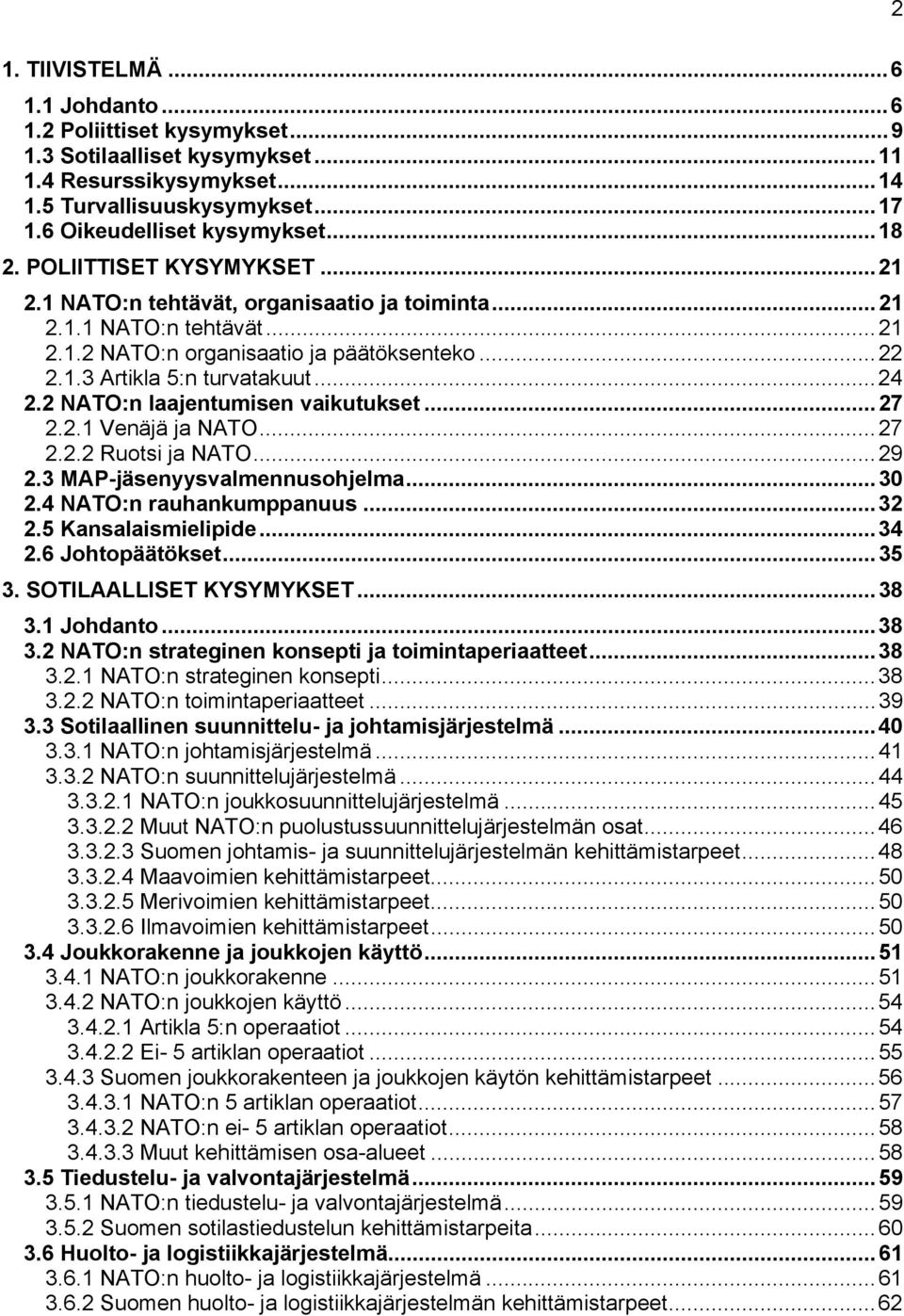 2 NATO:n laajentumisen vaikutukset...27 2.2.1 Venäjä ja NATO...27 2.2.2 Ruotsi ja NATO...29 2.3 MAP-jäsenyysvalmennusohjelma...30 2.4 NATO:n rauhankumppanuus...32 2.5 Kansalaismielipide...34 2.