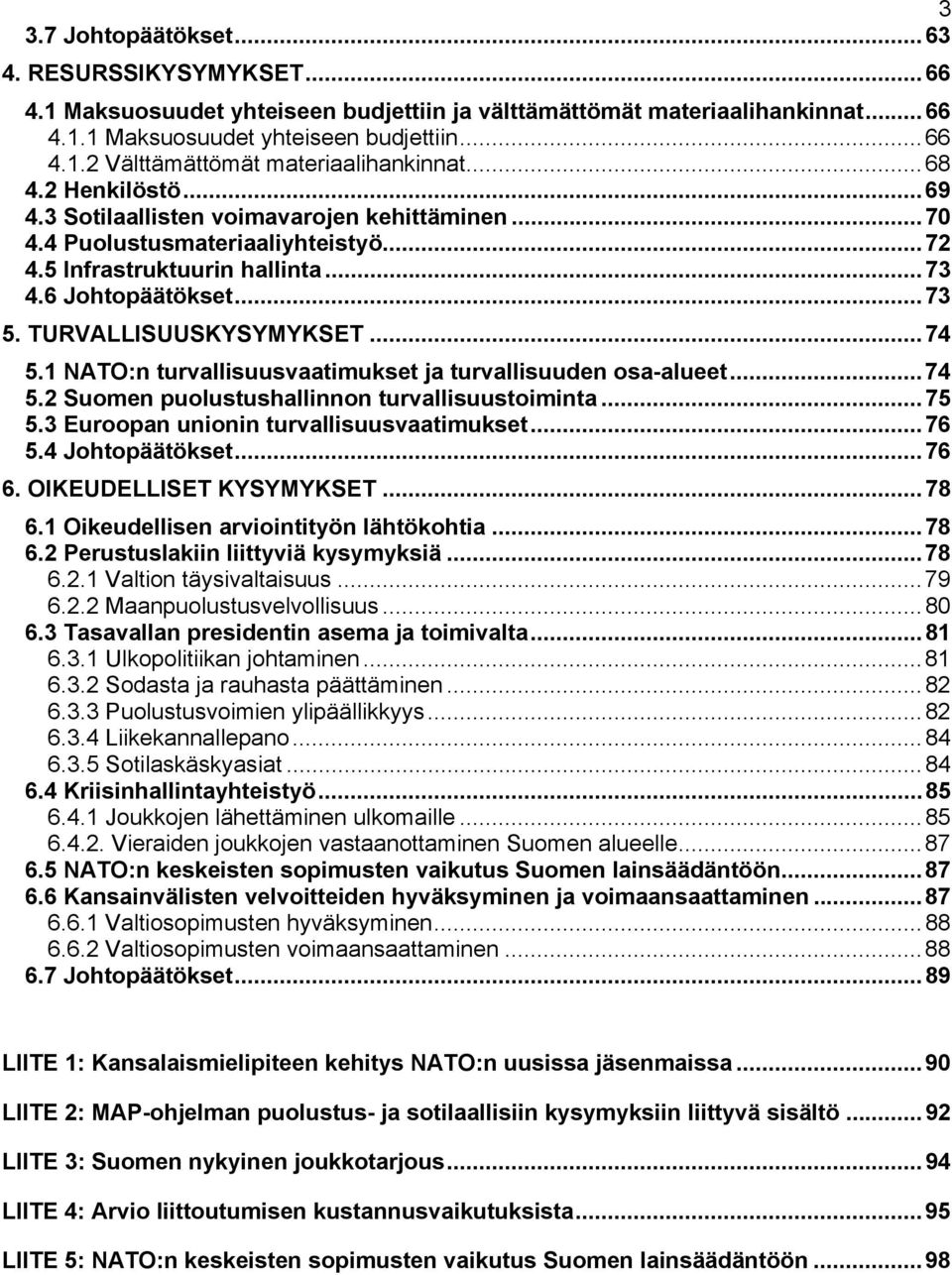 ..74 5.1 NATO:n turvallisuusvaatimukset ja turvallisuuden osa-alueet...74 5.2 Suomen puolustushallinnon turvallisuustoiminta...75 5.3 Euroopan unionin turvallisuusvaatimukset...76 5.4 Johtopäätökset.