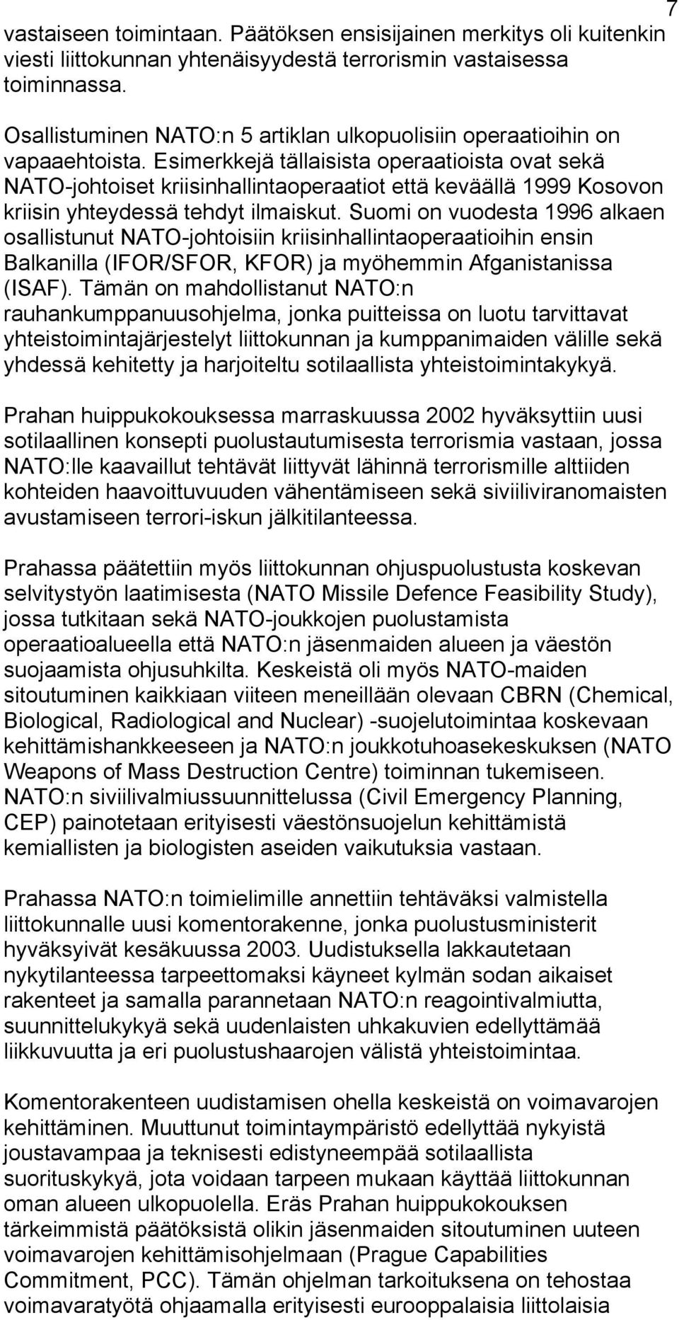 Esimerkkejä tällaisista operaatioista ovat sekä NATO-johtoiset kriisinhallintaoperaatiot että keväällä 1999 Kosovon kriisin yhteydessä tehdyt ilmaiskut.