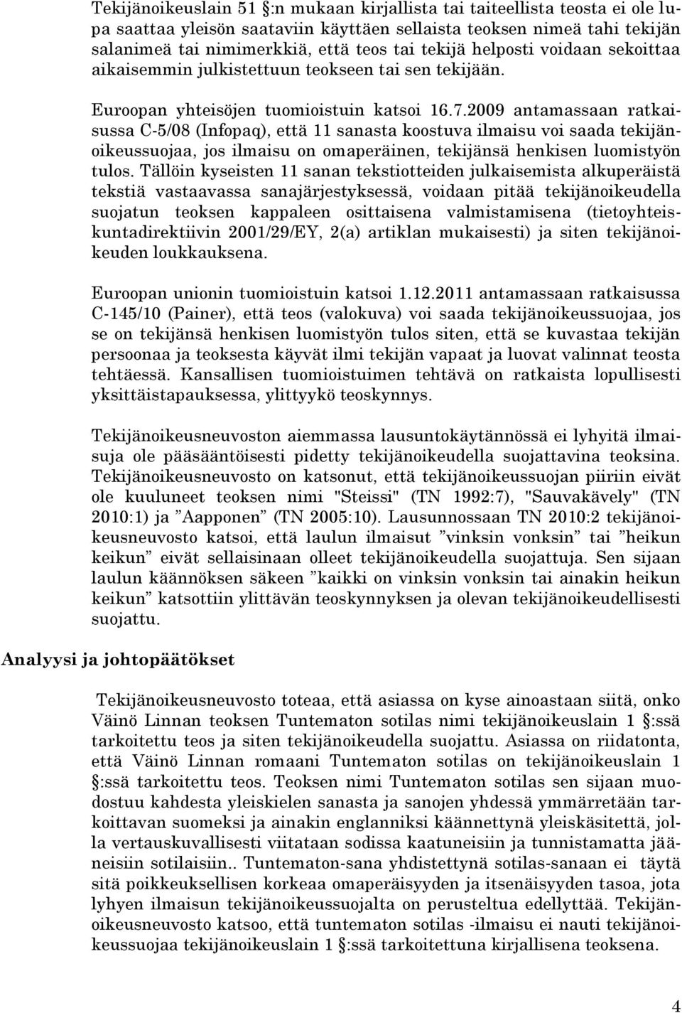 2009 antamassaan ratkaisussa C-5/08 (Infopaq), että 11 sanasta koostuva ilmaisu voi saada tekijänoikeussuojaa, jos ilmaisu on omaperäinen, tekijänsä henkisen luomistyön tulos.